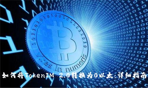 如何将TokenIM 2.0转换为0以太：详细指南