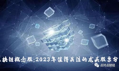 区块链概念股：2023年值得关注的龙头股票分析