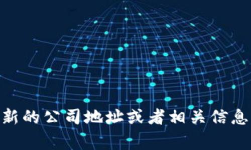 Tokenim是一家专注于数字资产和区块链技术的公司，具体的公司地址和详细信息通常可以通过其官网或相关商业注册信息找到。如果您需要最新的公司地址或者相关信息，建议访问Tokenim的官方网站或者查阅行业相关的报道。请注意，不同地区可能有多家公司使用相似的名称，因此确认具体的公司信息非常重要。