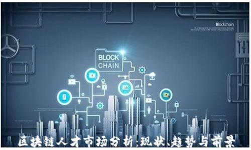 
区块链人才市场分析：现状、趋势与前景