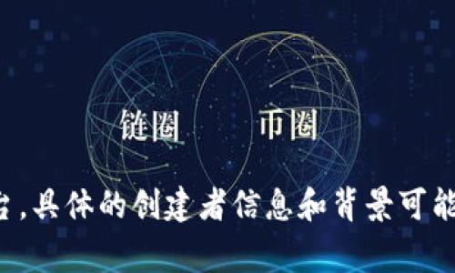Tokenim是由一组区块链和金融领域专家创建的，他们旨在为用户提供更方便、安全的加密货币管理和交易平台。具体的创建者信息和背景可能在官方网站或相关白皮书中详细介绍。为了获取更准确的信息，建议访问Tokenim的官方网站或查阅相关资料。