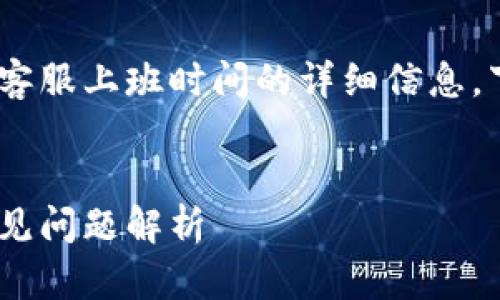 为了给您提供有关Tokenim客服上班时间的详细信息,下面是一个且的及相关信息。
:
Tokenim客服上班时间及常见问题解析