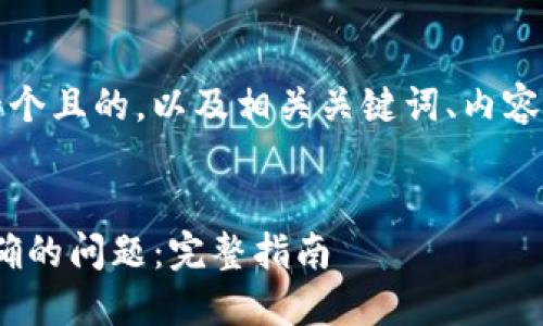 为了满足您的要求，以下是一个且的，以及相关关键词、内容主体大纲和问题的详细介绍。


如何解决Tokenim显示不正确的问题：完整指南