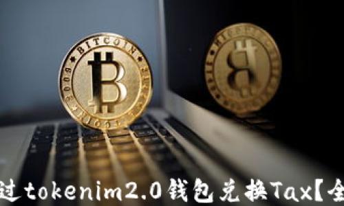 
如何通过tokenim2.0钱包兑换Tax？全面指南