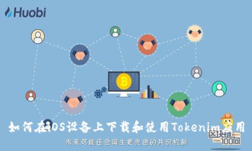 如何在iOS设备上下载和使用Tokenim应用