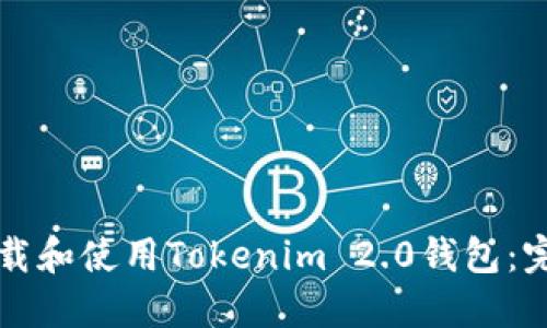 如何下载和使用Tokenim 2.0钱包：完整指南