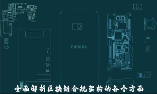 
全面解析区块链合规架构的各个方面