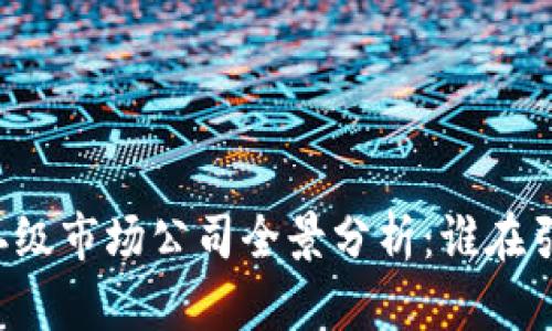 区块链二级市场公司全景分析：谁在引领未来?