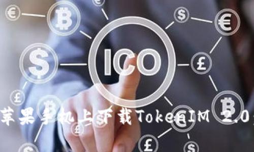 : 如何在苹果手机上下载TokenIM 2.0：简单指南
