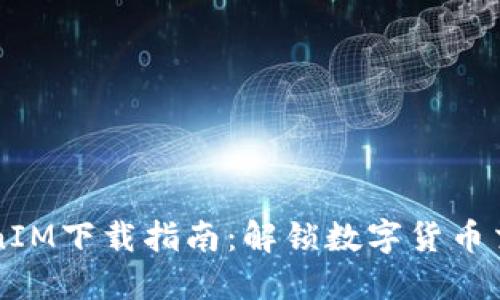 南昌TokenIM下载指南：解锁数字货币交易的未来