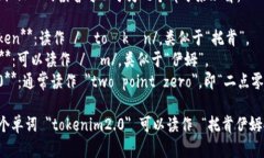 ＂tokenim2.0＂ 的读音可以分为几个部分来理解：