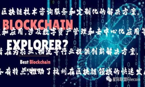 在杭州，区块链科技行业正在蓬勃发展，众多公司在这一领域布局。以下是一些较为知名的杭州区块链科技公司：

1. **浙大网新** - 杭州的一家高科技企业，专注于区块链技术的研究和应用，特别是在金融行业。
  
2. **链接科技** - 提供全面的区块链解决方案，致力于推动区块链技术的商业应用，尤其是在物流和供应链领域。

3. **蚂蚁区块链** - 隶属于蚂蚁集团，专注于区块链技术的研发，推动金融服务的数字化转型。

4. **海康威视** - 进入区块链市场，致力于将区块链技术应用于视频监控和数据安全等多个领域。

5. **Blockshine** - 该公司致力于为企业提供区块链技术咨询服务和定制化的解决方案。

6. **分布科技** - 专注于区块链核心技术研发和应用，涉及数字资产管理和去中心化应用等领域。

7. **点牛科技** - 结合区块链技术与物联网，旨在为农业、物流等行业提供创新解决方案。

这些公司在技术创新、应用开发和产业整合方面各有特点，推动了杭州在区块链领域的快速发展。如果需要详细信息或具体公司的介绍，请告知！