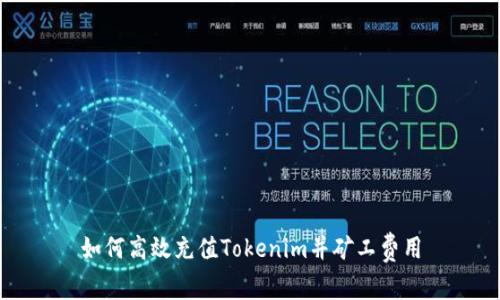 如何高效充值Tokenim并矿工费用