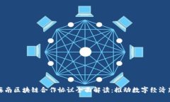 优质海南区块链合作协议全面解读：推动数字经