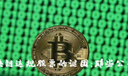 :
揭开区块链违规股票的谜团:那些公司被点名