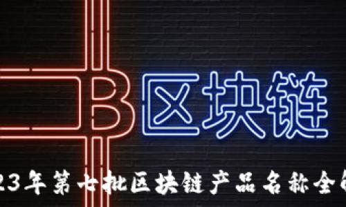   
2023年第七批区块链产品名称全解读