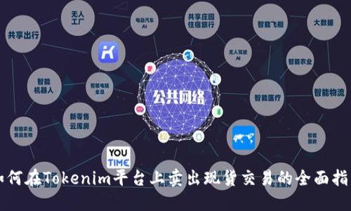 如何在Tokenim平台上卖出现货交易的全面指南