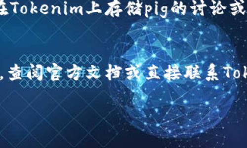 关于“tokenim2.0可以存pig么”的问题，我需要明确一些背景信息。Tokenim可能是某个区块链项目、代币或平台的名称，而“pig”可能指的是一种代币、资产或是特定的货币符号。为了提供更有针对性的回答，我将从以下几个方面为您解答：

### 1. **Tokenim2.0概述**
Tokenim是一个区块链项目，旨在为用户提供去中心化的金融服务。它的版本2.0可能包含了一些改进和新功能，比如更好的用户界面、更高的交易速度、更低的手续费等。了解Tokenim的基本功能和目标有助于判断它是否支持存储其他资产，例如“pig”。

### 2. **Pig的定义**
在区块链和加密货币领域，