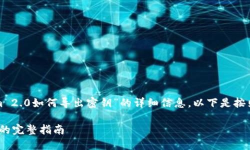 为您提供关于“Tokenim 2.0如何导出密钥”的详细信息。以下是按照您的要求构建的内容。

Tokenim 2.0导出密钥的完整指南