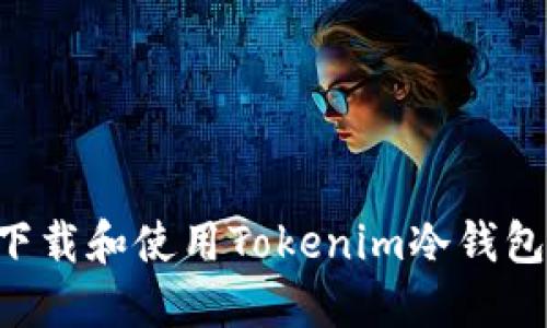 如何安全下载和使用Tokenim冷钱包:完整指南