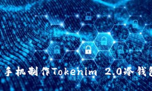 如何利用旧手机制作Tokenim 2.0冷钱包：详细指南