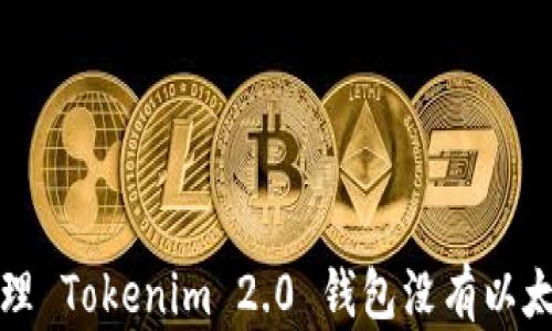 
如何处理 Tokenim 2.0 钱包没有以太的问题