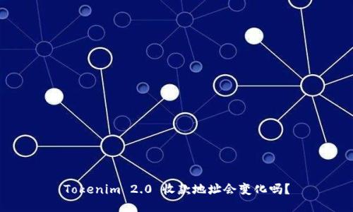 Tokenim 2.0 收款地址会变化吗？